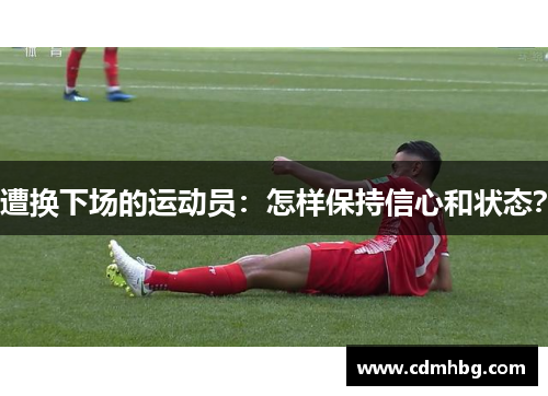遭换下场的运动员：怎样保持信心和状态？